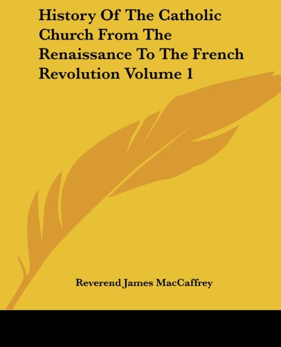 Cover for Reverend James Maccaffrey · History of the Catholic Church from the Renaissance to the French Revolution Volume 1 (Paperback Book) (2004)