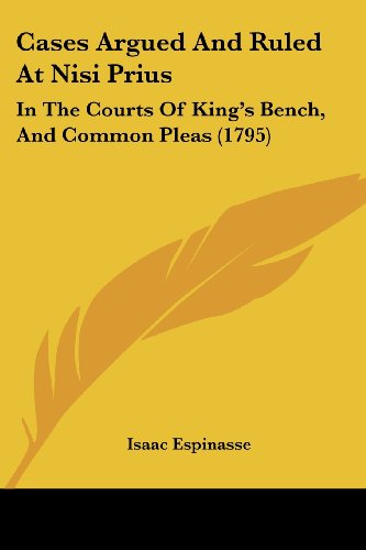 Cover for Isaac Espinasse · Cases Argued and Ruled at Nisi Prius: in the Courts of King's Bench, and Common Pleas (1795) (Paperback Book) (2008)