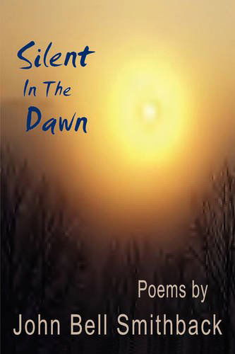 Silent in the Dawn - John Bell Smithback - Kirjat - AuthorHouse - 9781438905068 - keskiviikko 25. helmikuuta 2009