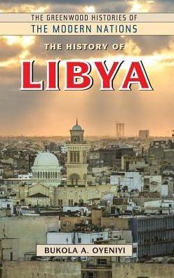 Cover for Bukola A. Oyeniyi · The History of Libya - Greenwood Histories of the Modern Nations (Hardcover Book) [Annotated edition] (2019)