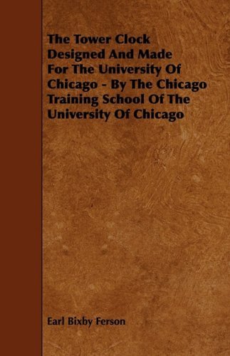 Cover for Earl Bixby Ferson · The Tower Clock Designed and Made for the University of Chicago - by the Chicago Training School of the University of Chicago (Paperback Book) (2009)
