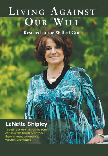 Cover for Lanette Shipley · Living Against Our Will: Rescued in the Will of God (Hardcover Book) (2013)