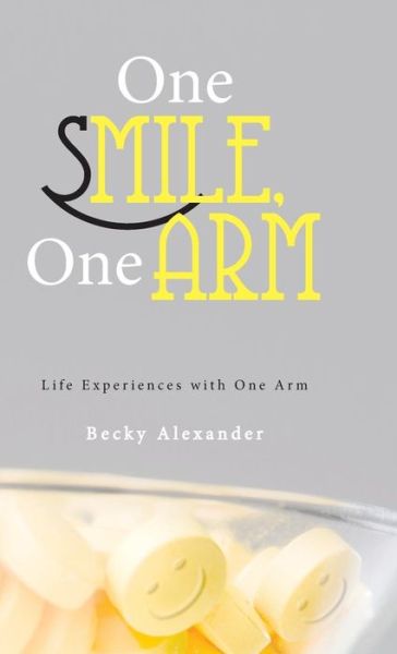 One Smile, One Arm: Life Experiences with One Arm - Becky Alexander - Książki - WestBow Press - 9781449796068 - 3 czerwca 2013