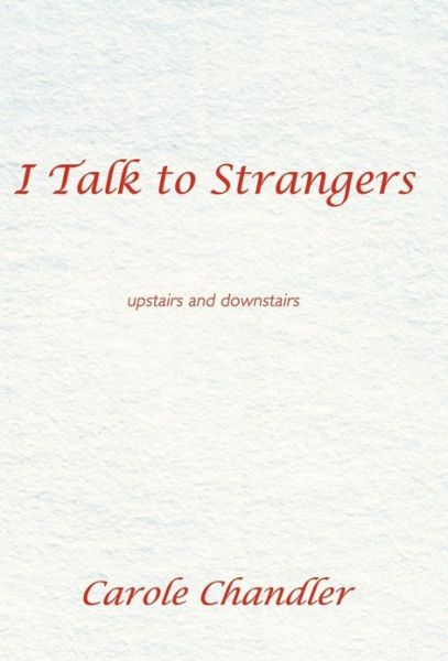 Cover for Carole Chandler · I Talk to Strangers: Upstairs and Downstairs (Hardcover Book) (2013)