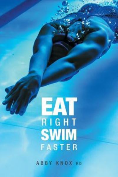 Cover for Abby Knox · Eat Right, Swim Faster: Nutrition for Maximum Performance (Pocketbok) (2017)