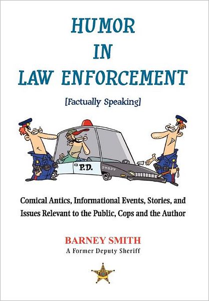 Cover for Barney Smith · Humor in Law Enforcement [factually Speaking]: Comical Antics, Informational Events, Stories, and Issues Relevant to the Public, Cops and the Author (Hardcover Book) (2012)