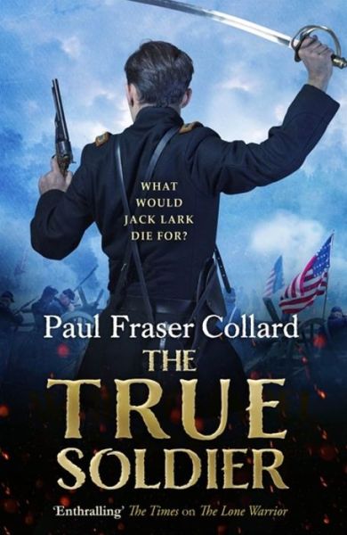 Cover for Paul Fraser Collard · The True Soldier (Jack Lark, Book 6): American Civil War, Battle of Bull Run, 1861 - Jack Lark (Paperback Book) (2018)
