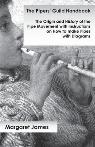 Cover for Margaret James · The Pipers' Guild Handbook - The Origin and History of the Pipe Movement with Instructions on How to make Pipes with Diagrams (Paperback Book) (2016)