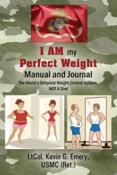 Cover for Ltcol Kevin G Emery Usmc Ret · I AM my Perfect Weight Manual and Journal (Taschenbuch) (2016)