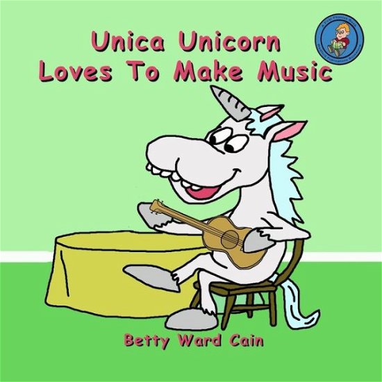 Cover for Betty Ward Cain · Unica Unicorn Loves to Make Music (Paperback Book) (2012)