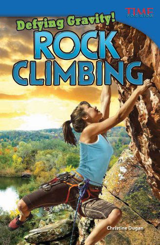 Cover for Christine Dugan · Defying Gravity! Rock Climbing (Library Bound) (Time for Kids Nonfiction Readers) (Hardcover Book) (2013)