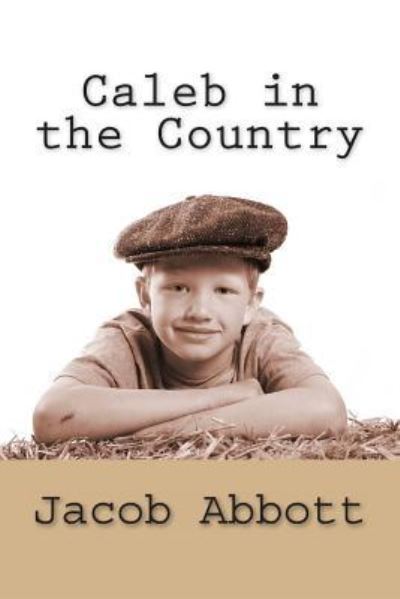 Caleb in the Country - Jacob Abbott - Books - Createspace - 9781481912068 - December 3, 2013