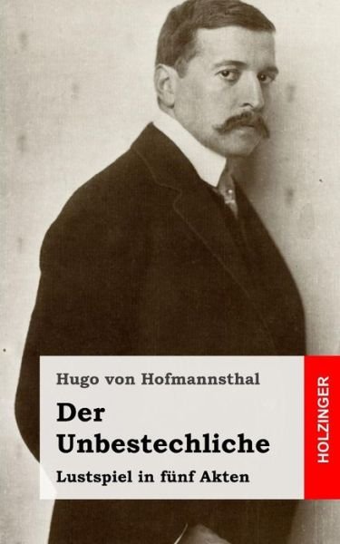 Cover for Hugo Von Hofmannsthal · Der Unbestechliche: Lustspiel in Funf Akten (Paperback Book) (2013)