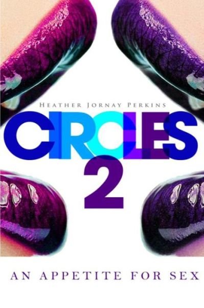 Circles 2: an Appetite for Sex - Heather J Perkins - Bøger - Createspace - 9781482692068 - 3. marts 2013