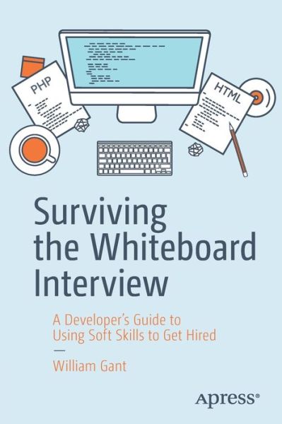 Cover for William Gant · Surviving the Whiteboard Interview: A Developer’s Guide to Using Soft Skills to Get Hired (Paperback Book) [1st edition] (2019)