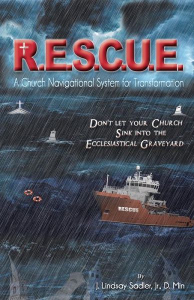 Cover for J Lindsay Sadler Jr Dmin · R.e.s.c.u. E.: a Church Navigational System for Transformation: Don't Let Your Church Sink into the Ecclesiastical Graveyard (Paperback Book) (2015)