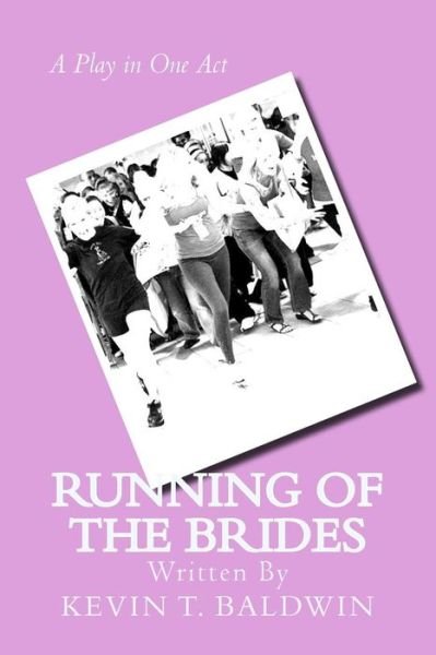 Cover for Kevin T Baldwin · Running of the Brides: a Play in One Act (Taschenbuch) (2013)