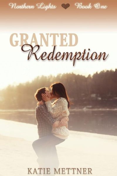 Cover for Katie Mettner · Granted Redemption - Northern Lights (Paperback Book) (2014)