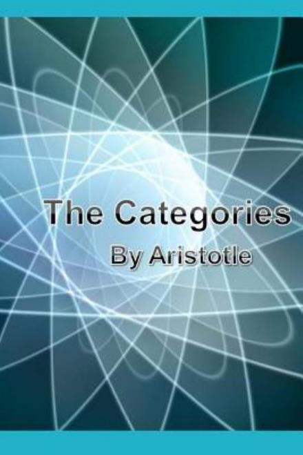 The Categories - Aristotle - Books - Createspace - 9781494853068 - December 30, 2013