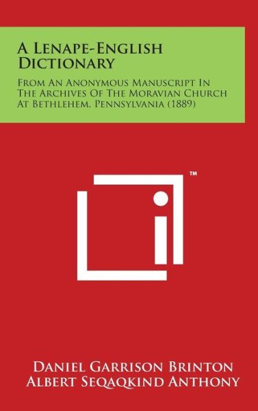 Cover for Daniel Garrison Brinton · A Lenape-english Dictionary: from an Anonymous Manuscript in the Archives of the Moravian Church at Bethlehem, Pennsylvania (1889) (Hardcover Book) (2014)