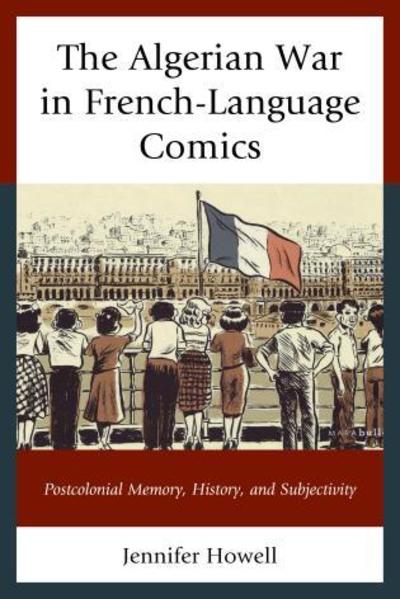 Cover for Jennifer Howell · The Algerian War in French-Language Comics: Postcolonial Memory, History, and Subjectivity - After the Empire: The Francophone World and Postcolonial France (Hardcover Book) (2015)