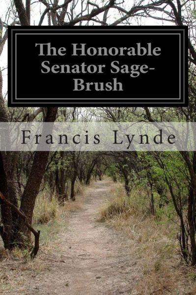 The Honorable Senator Sage-brush - Francis Lynde - Książki - Createspace - 9781502482068 - 24 września 2014