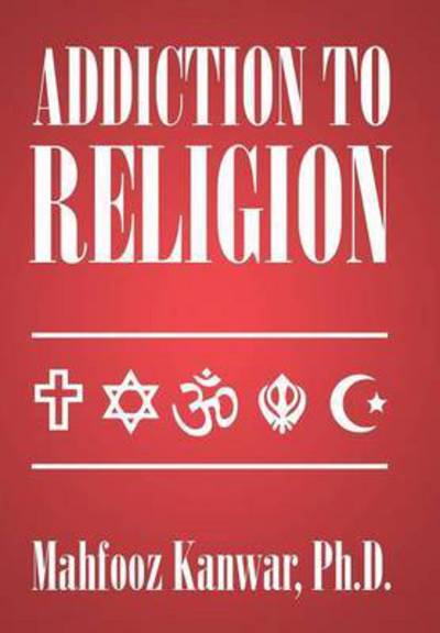 Cover for Mahfooz Kanwar Ph D · Addiction to Religion (Hardcover Book) (2015)