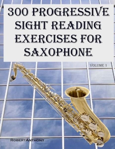 Cover for Robert Anthony · 300 Progressive Sight Reading Exercises for Saxophone (Paperback Book) (2015)