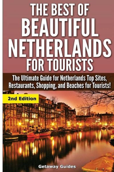 Cover for Getaway Guides · The Best of Beautiful Netherlands for Tourists: the Ultimate Guide for Netherlands Top Sites, Restaurants, Shopping, and Beaches for Tourists! (Taschenbuch) (2015)