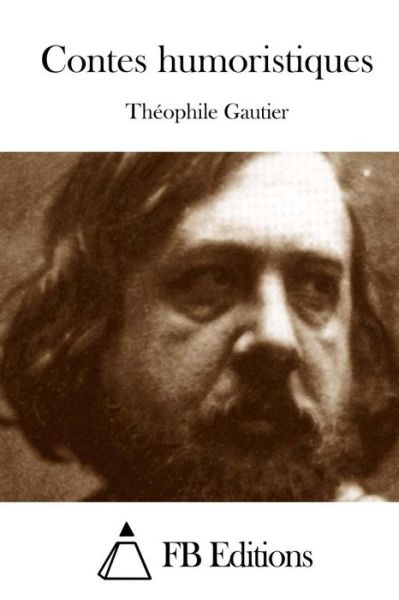 Contes Humoristiques - Theophile Gautier - Książki - Createspace - 9781508758068 - 5 marca 2015