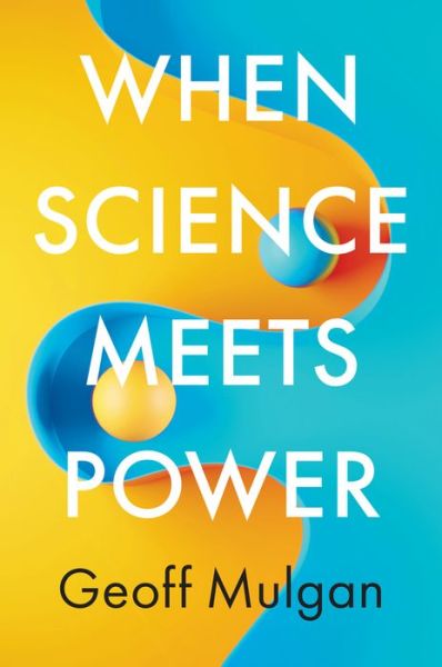 Cover for Mulgan, Geoff (DEMOS, UK) · When Science Meets Power (Hardcover Book) (2023)