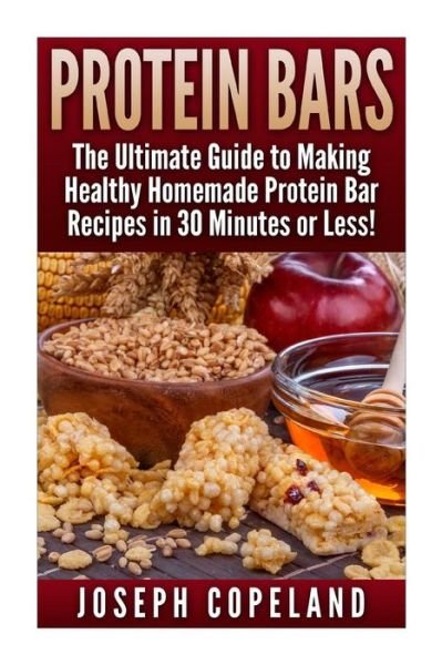 Protein Bars: the Ultimate Guide to Making Healthy Homemade Protein Bar Recipes in 30 Minutes or Less - Joseph Copeland - Bøger - Createspace - 9781511785068 - 22. april 2015