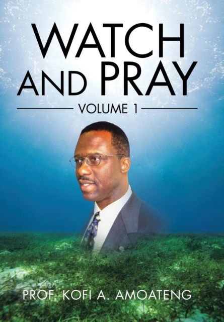 Watch and Pray - Kofi A. Amoateng - Książki - Xlibris - 9781514490068 - 14 maja 2016