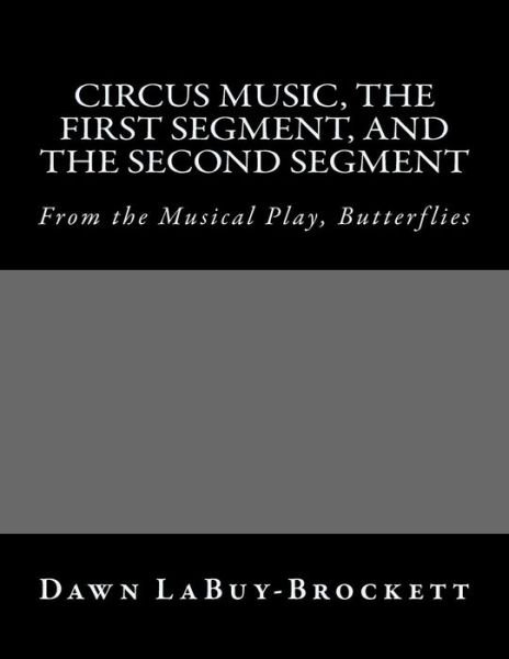 Cover for Dawn Labuy-brockett · Circus Music, the First Segment, and the Second Segment: from the Musical Play, Butterflies (Paperback Book) (2015)