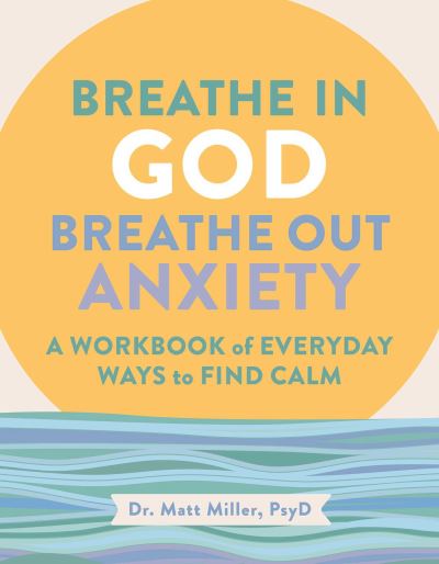 Cover for Matt Miller · Breathe in God, Breathe Out Anxiety: A Workbook of Everyday Ways to Find Calm by Welcoming the Spirit (Paperback Book) (2025)