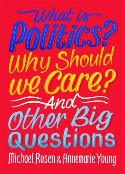 What Is Politics? Why Should we Care? And Other Big Questions - And Other Big Questions - Michael Rosen - Books - Hachette Children's Group - 9781526309068 - February 10, 2022