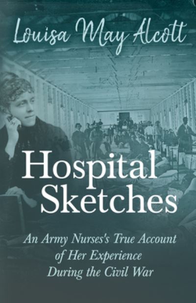 Cover for Louisa May Alcott · Hospital Sketches : An Army Nurses's True Account of Her Experience During the Civil War (Hardcover Book) (2019)