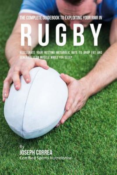 Cover for Correa (Certified Sports Nutritionist) · The Complete Guidebook to Exploiting Your RMR in Rugby (Paperback Book) (2016)