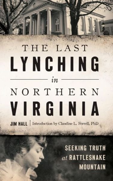 The Last Lynching in Northern Virginia : Seeking Truth at Rattlesnake Mountain - Jim Hall II - Bücher - History Press Library Editions - 9781540200068 - 12. September 2016