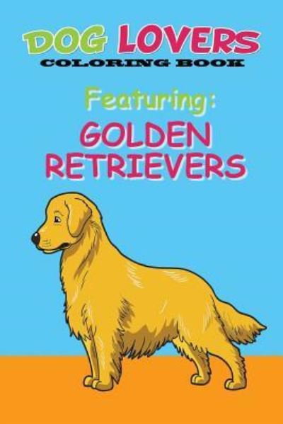 Cover for Martin &amp; Joey's Publishing House · Dog Lovers Coloring Book Featuring Golden Retrievers (Paperback Book) (2017)