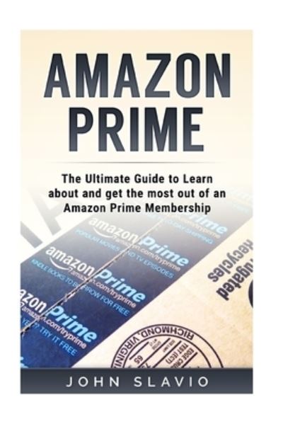 Cover for John Slavio · Amazon Prime The Ultimate Guide to Learn about and get the most out of an Amazon Prime Membership (Paperback Book) (2017)