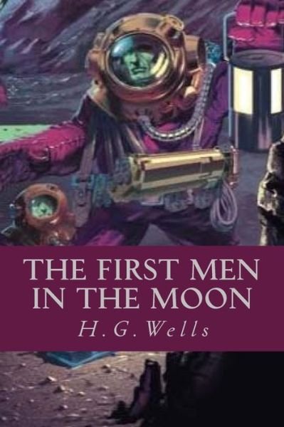 The First Men in the Moon - H G Wells - Kirjat - Createspace Independent Publishing Platf - 9781546493068 - torstai 4. toukokuuta 2017