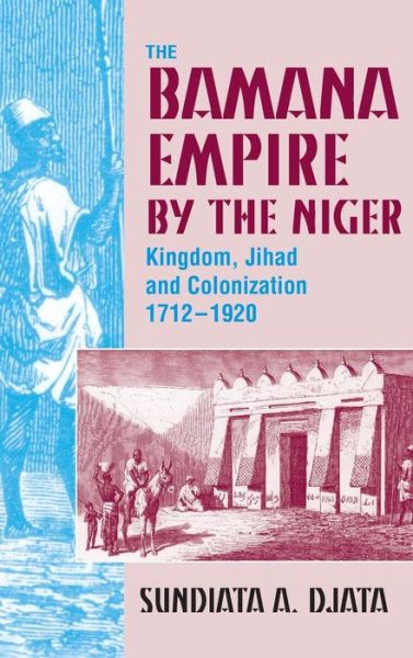 Cover for Sundiata A. K. Djata · The Bamana Empire by the Niger: Kingdom, Jihad and Colonization 1712-1920 (Hardcover Book) (2009)