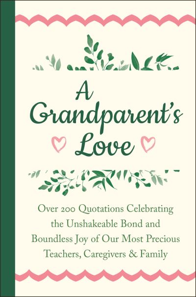 Cover for Jackie Corley · A Grandparent's Love: Over 200 Quotations Celebrating the Unshakeable Bond and Boundless Joy of Our Most Precious Teachers, Caregivers &amp; Family (Hardcover Book) (2021)