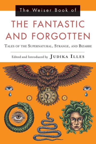 Cover for Judika Illes · The Weiser Book of the Fantastic and Forgotten: Tales of the Supernatural, Strange, and Bizarre (Paperback Book) (2016)