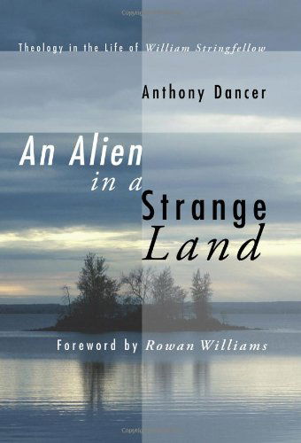 Cover for Anthony Dancer · An Alien in a Strange Land: Theology in the Life of William Stringfellow (Paperback Book) (2011)
