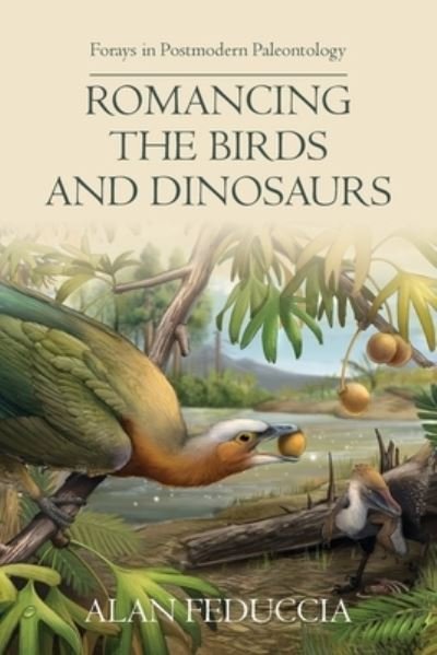 Cover for Alan Feduccia · Romancing the Birds and Dinosaurs: Forays in Postmodern Paleontology (Paperback Book) (2020)