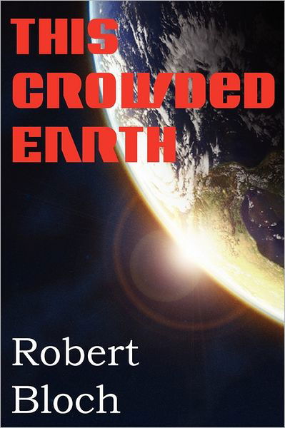 This Crowded Earth - Robert Bloch - Książki - Bottom of the Hill Publishing - 9781612033068 - 1 sierpnia 2011