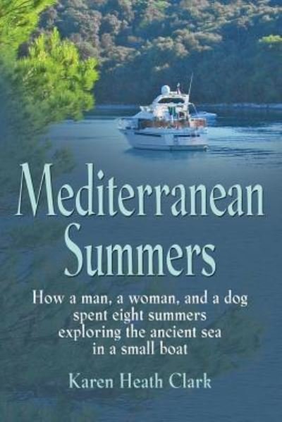 Cover for Karen Heath Clark · Mediterranean Summers: How a Man, a Woman and a Dog Spent Eight Summers Exploring the Ancient Sea in a Small Boat (Pocketbok) (2014)