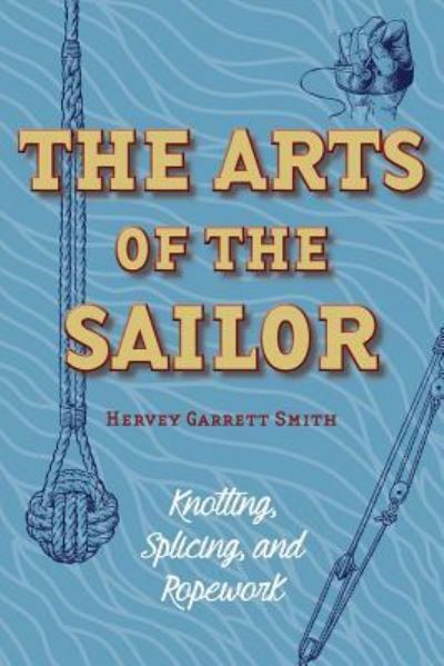 Cover for Hervey Garrett Smith · The Arts of the Sailor: Knotting, Splicing and Ropework (Dover Maritime) (Paperback Book) (2015)